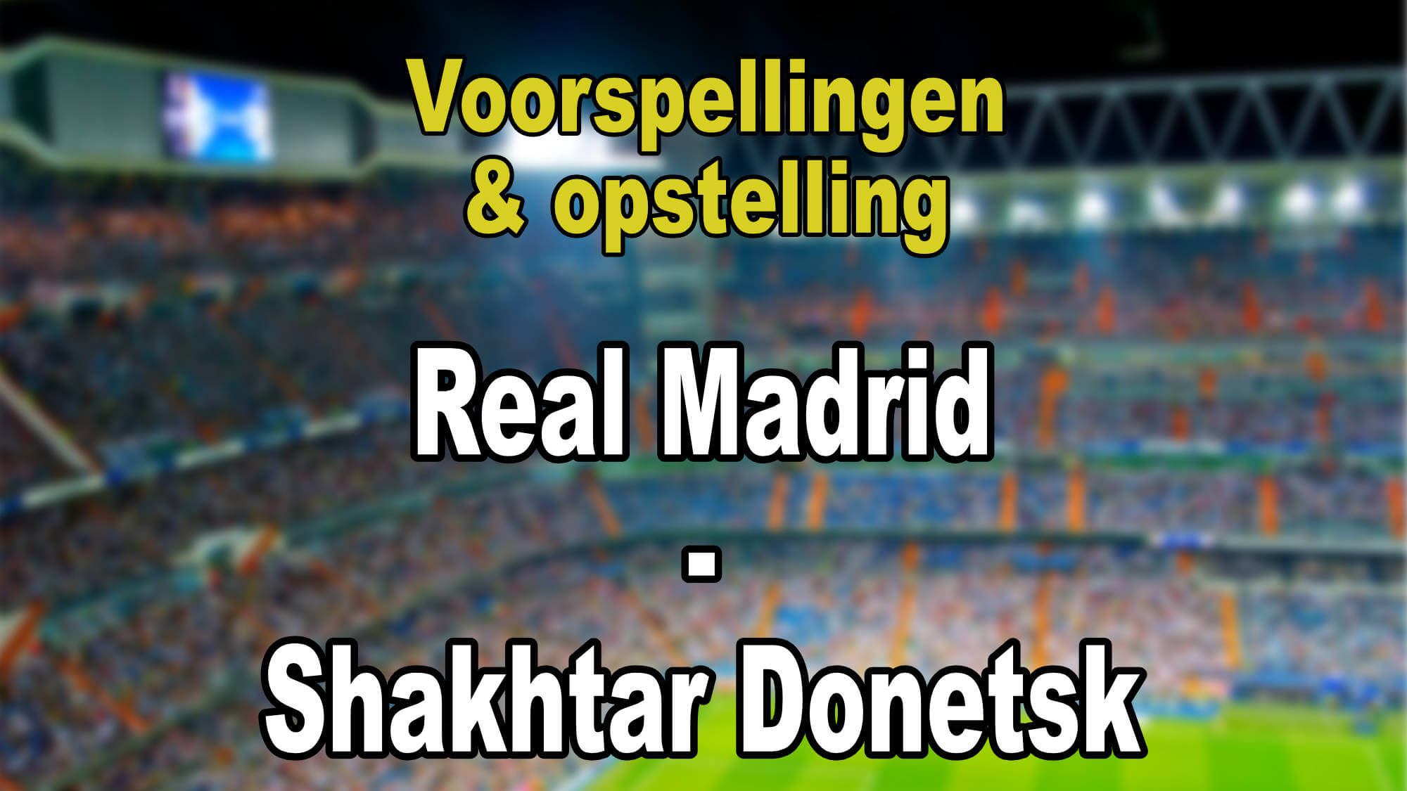 Real Madrid - Shakhtar Donetsk voorspellingen en opstellingen